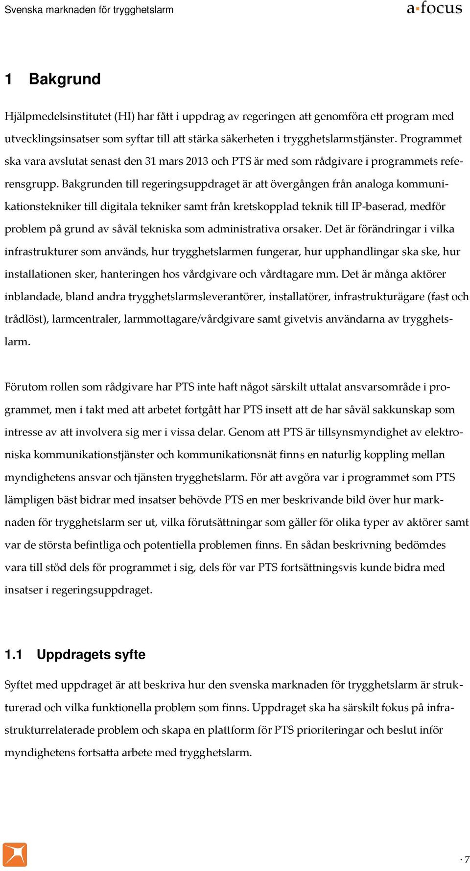 Bakgrunden till regeringsuppdraget är att övergången från analoga kommunikationstekniker till digitala tekniker samt från kretskopplad teknik till IP-baserad, medför problem på grund av såväl