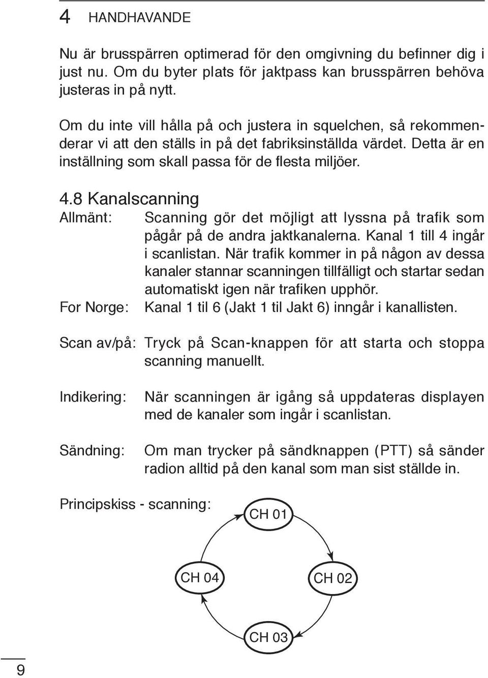 8 Kanalscanning Allmänt: Scanning gör det möjligt att lyssna på trafik som pågår på de andra jaktkanalerna. Kanal 1 till 4 ingår i scanlistan.