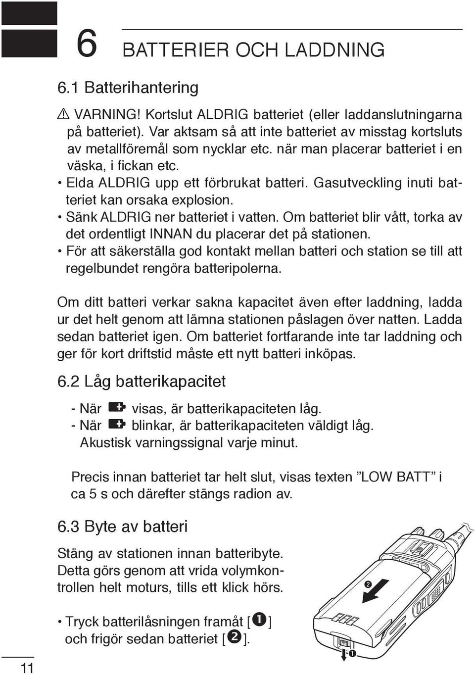 Gasutveckling inuti batteriet kan orsaka explosion. Sänk ALDRIG ner batteriet i vatten. Om batteriet blir vått, torka av det ordentligt INNAN du placerar det på stationen.