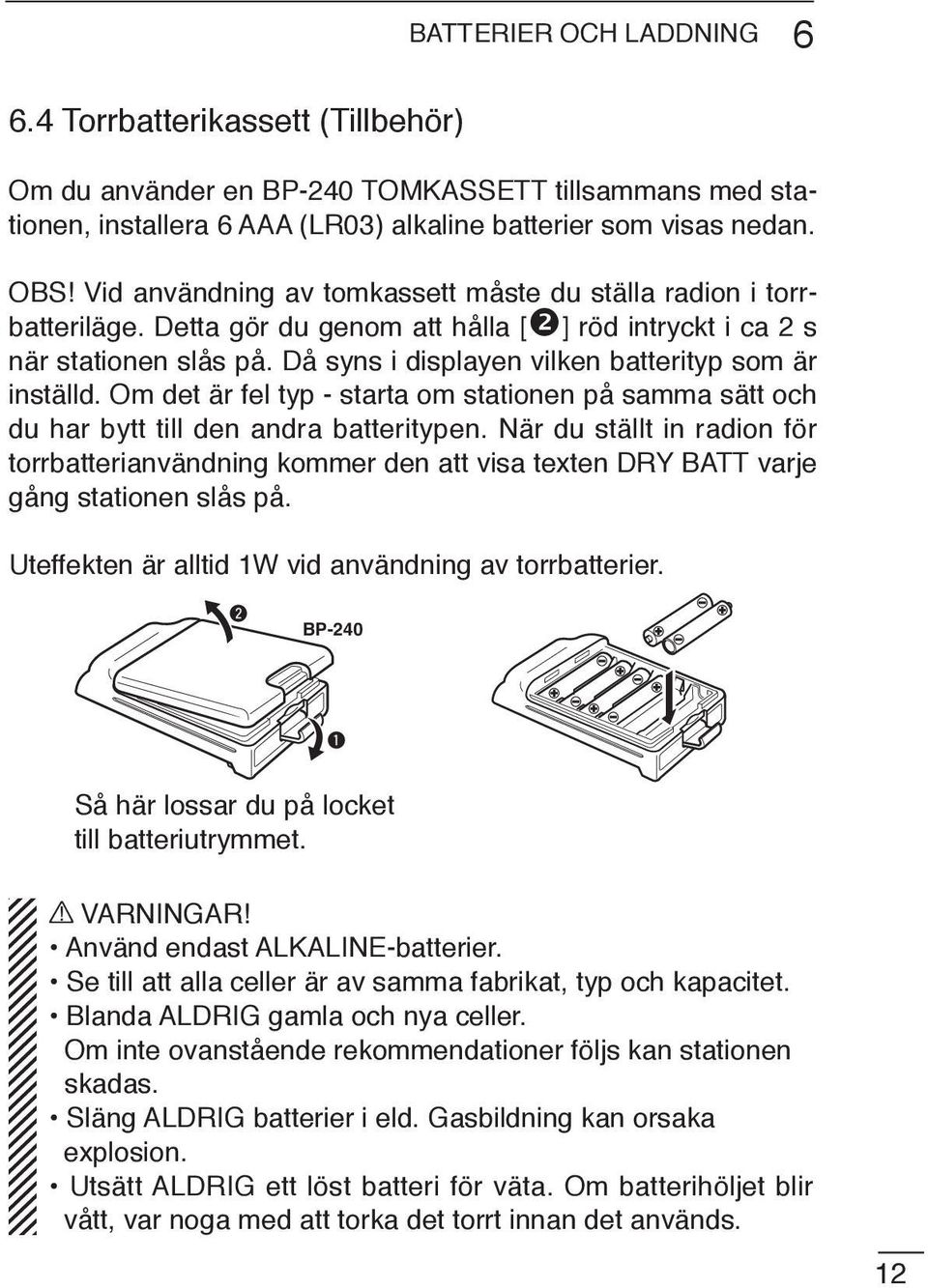 Då syns i displayen vilken batterityp som är inställd. Om det är fel typ - starta om stationen på samma sätt och du har bytt till den andra batteritypen.