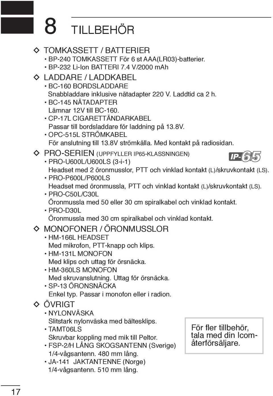 Med kontakt på radiosidan. PRO-SERIEN (UPPFYLLER IP65-KLASSNINGEN) PRO-U600L/U600LS (3-i-1) Headset med 2 öronmusslor, PTT och vinklad kontakt (L)/skruvkontakt (LS).