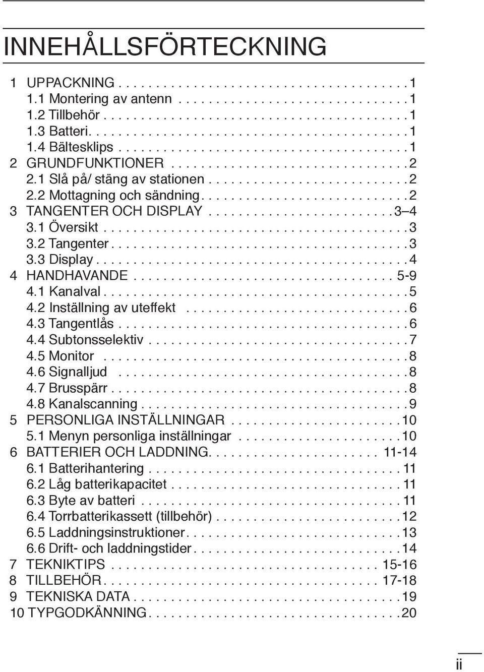 2 Inställning av uteffekt...6 4.3 Tangentlås...6 4.4 Subtonsselektiv...7 4.5 Monitor...8 4.6 Signalljud...8 4.7 Brusspärr...8 4.8 Kanalscanning...9 5 PERSONLIGA INSTÄLLNINGAR...10 5.