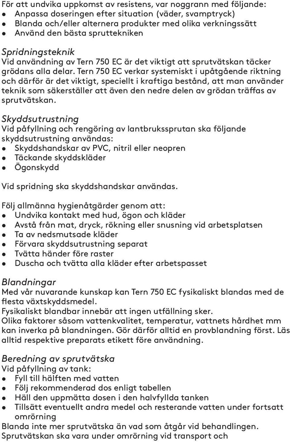 Tern 750 EC verkar systemiskt i upåtgående riktning och därför är det viktigt, speciellt i kraftiga bestånd, att man använder teknik som säkerställer att även den nedre delen av grödan träffas av