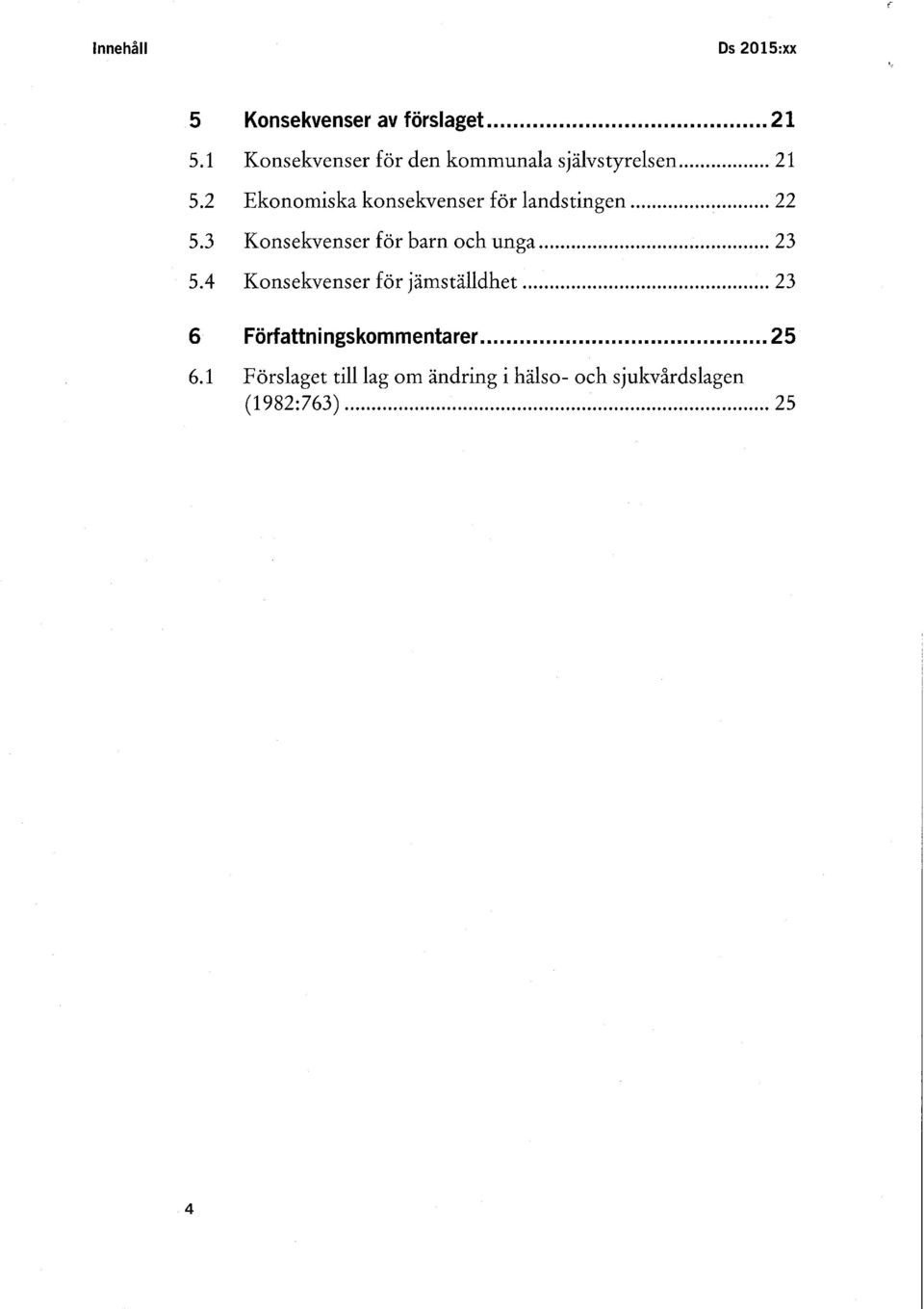 2 Ekonomiska konsekvenser för landstingen 22 5.