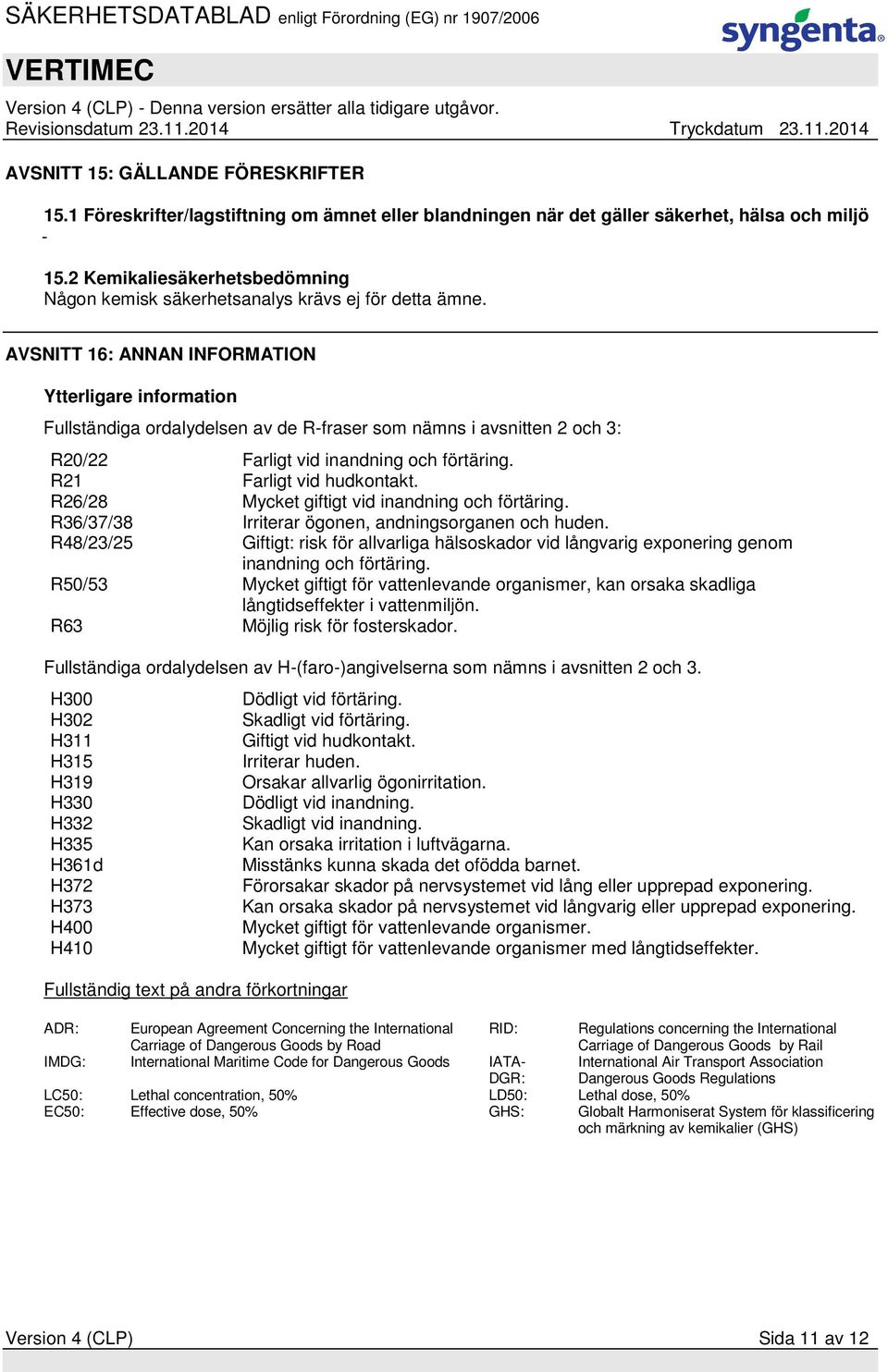 AVSNITT 16: ANNAN INFORMATION Ytterligare information Fullständiga ordalydelsen av de R-fraser som nämns i avsnitten 2 och 3: R20/22 Farligt vid inandning och förtäring. R21 Farligt vid hudkontakt.