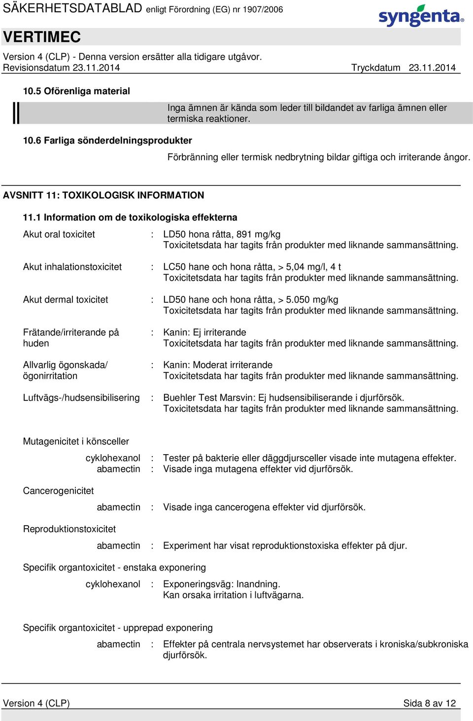 1 Information om de toxikologiska effekterna Akut oral toxicitet : LD50 hona råtta, 891 mg/kg Toxicitetsdata har tagits från produkter med liknande sammansättning.