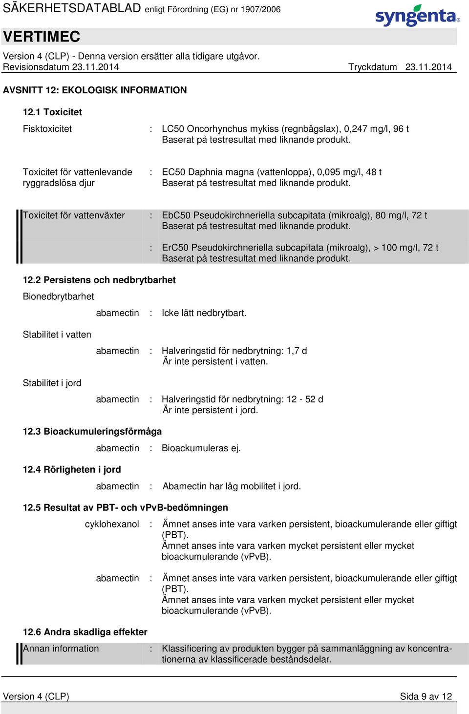 Toxicitet för vattenväxter : EbC50 Pseudokirchneriella subcapitata (mikroalg), 80 mg/l, 72 t Baserat på testresultat med liknande produkt. 12.