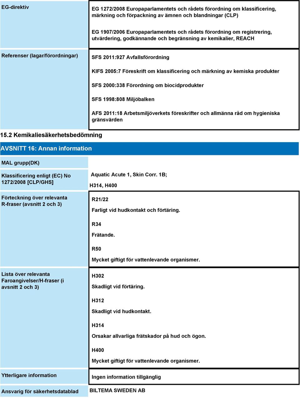 kemiska produkter SFS 2000:338 Förordning om biocidprodukter SFS 1998:808 Miljöbalken AFS 2011:18 Arbetsmiljöverkets föreskrifter och allmänna råd om hygieniska gränsvärden 15.