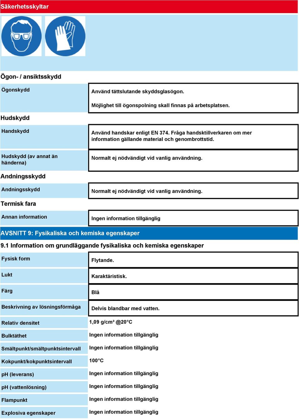 Andningsskydd Andningsskydd Normalt ej nödvändigt vid vanlig användning. Termisk fara Annan information AVSNITT 9: Fysikaliska och kemiska egenskaper 9.