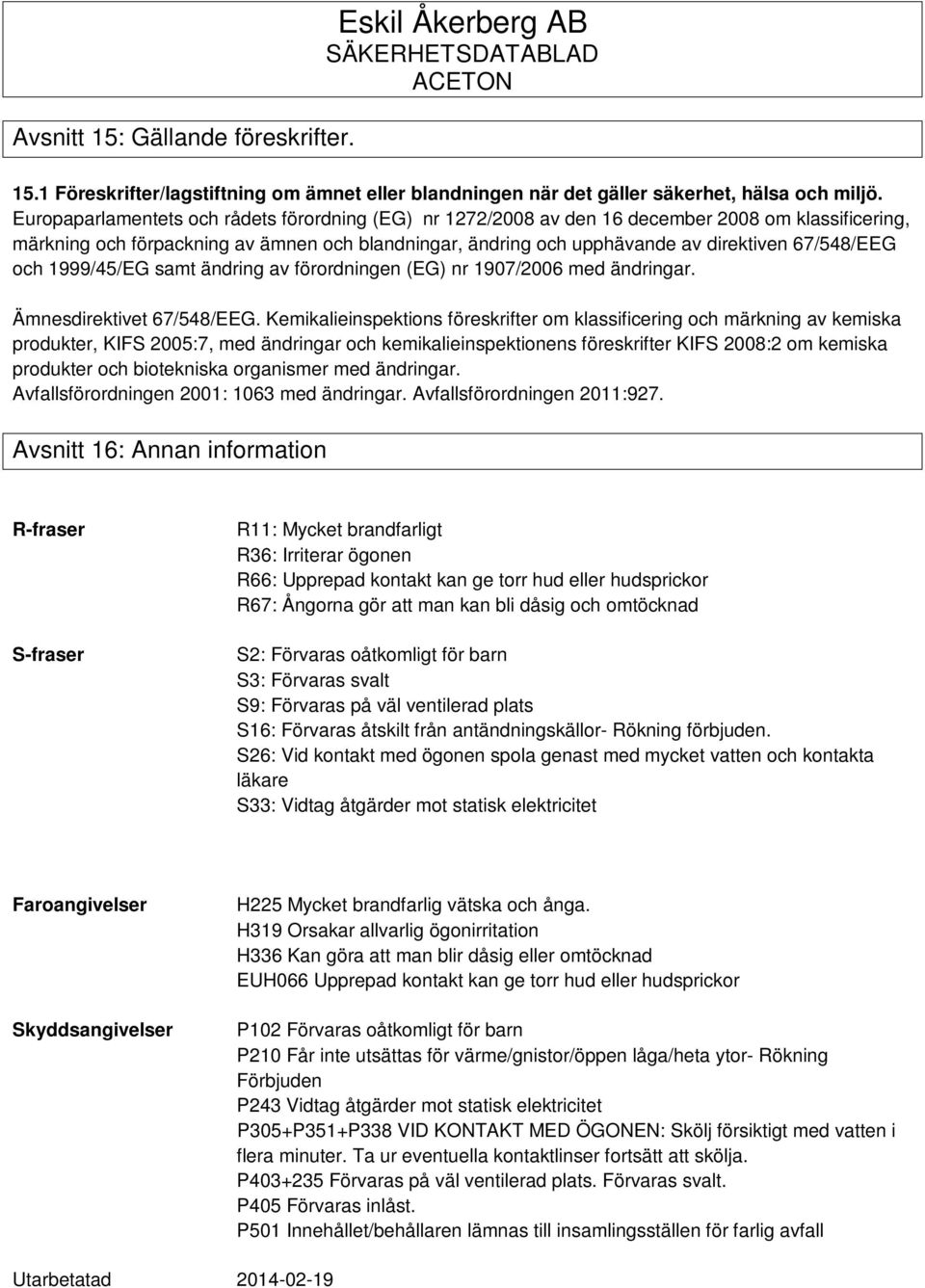 67/548/EEG och 1999/45/EG samt ändring av förordningen (EG) nr 1907/2006 med ändringar. Ämnesdirektivet 67/548/EEG.