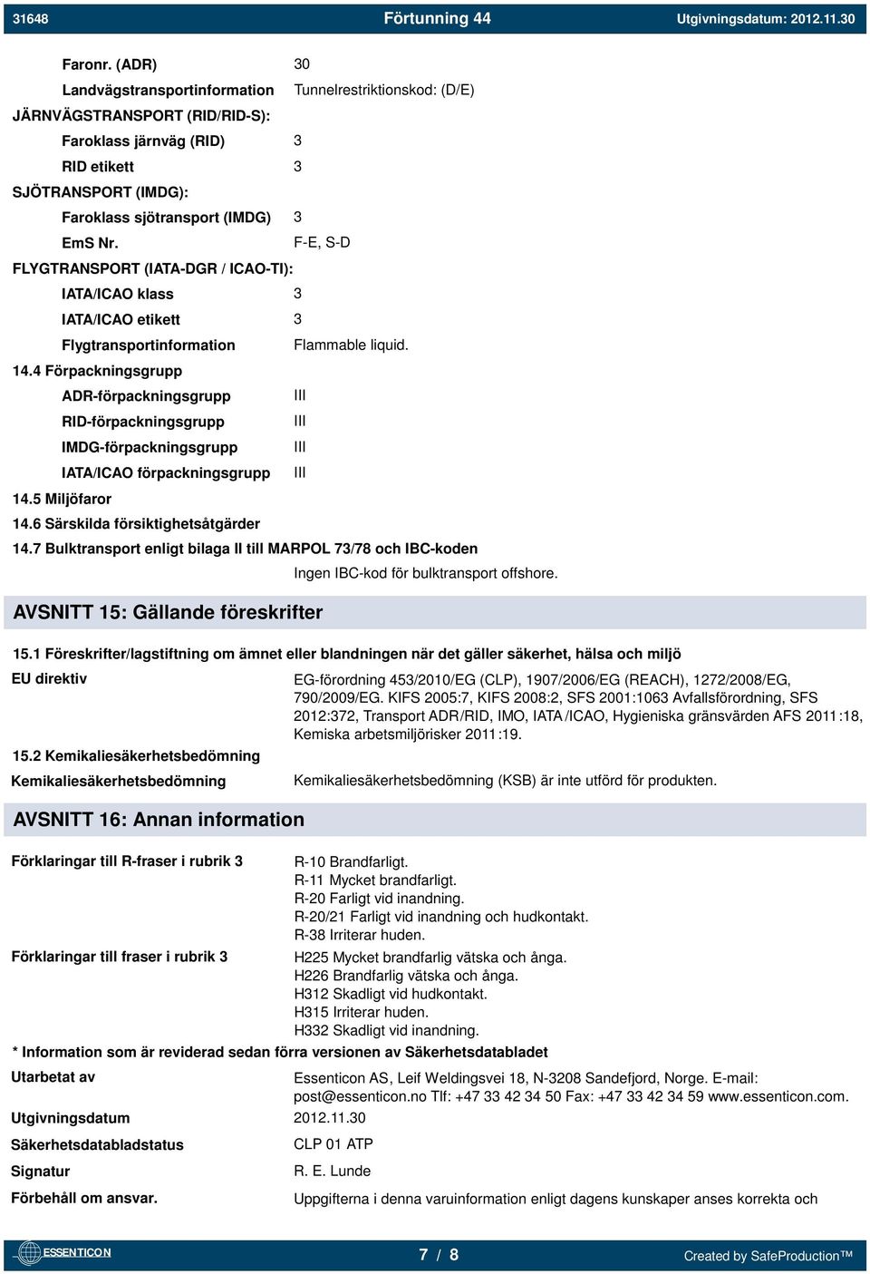 F-E, S-D FLYGTRANSPORT (IATA-DGR / ICAO-TI): IATA/ICAO klass 3 IATA/ICAO etikett 3 Flygtransportinformation Flammable liquid. 14.