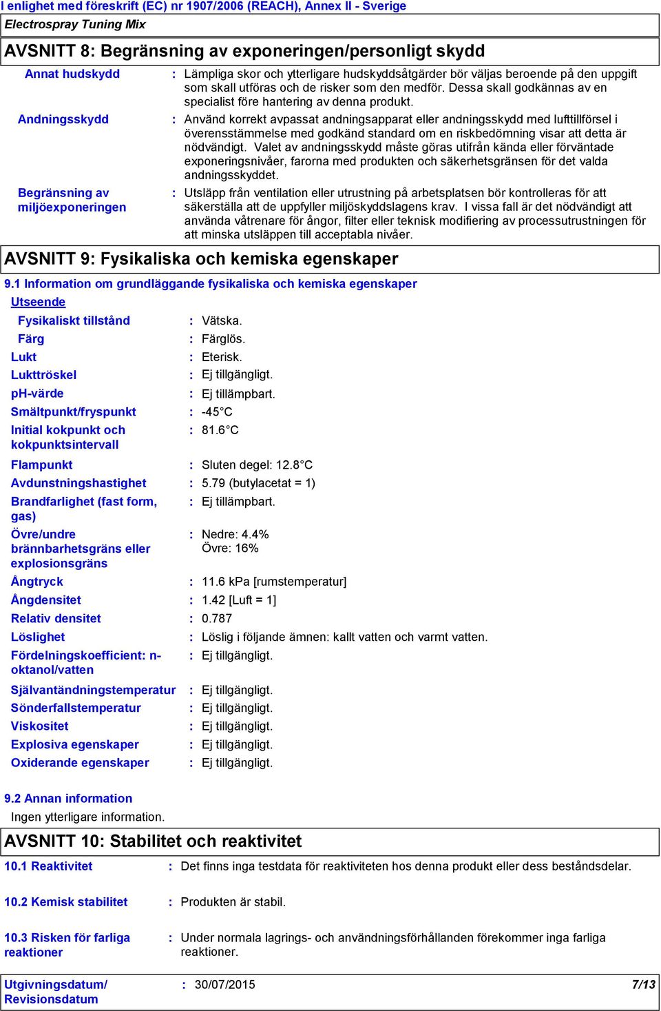 Använd korrekt avpassat andningsapparat eller andningsskydd med lufttillförsel i överensstämmelse med godkänd standard om en riskbedömning visar att detta är nödvändigt.