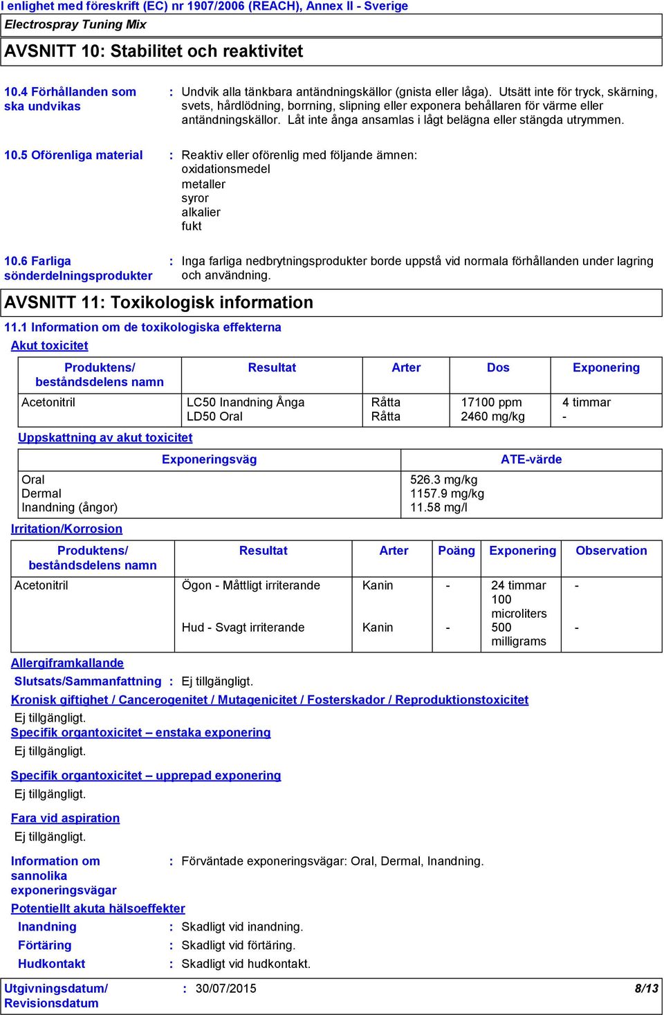 5 Oförenliga material Reaktiv eller oförenlig med följande ämnen oxidationsmedel metaller syror alkalier fukt 10.6 Farliga sönderdelningsprodukter AVSNITT 11 Toxikologisk information 11.