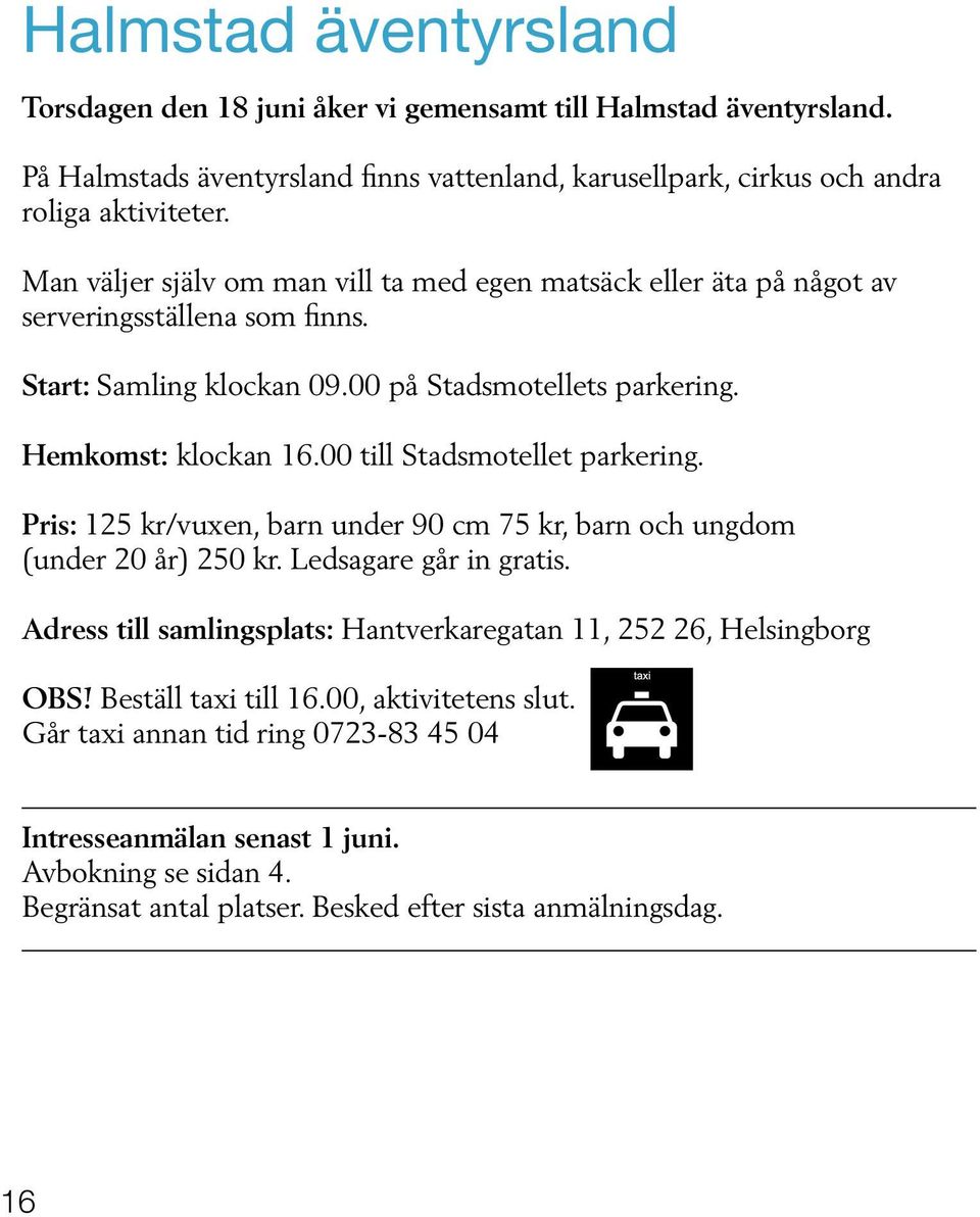 00 till Stadsmotellet parkering. Pris: 125 kr/vuxen, barn under 90 cm 75 kr, barn och ungdom (under 20 år) 250 kr. Ledsagare går in gratis.