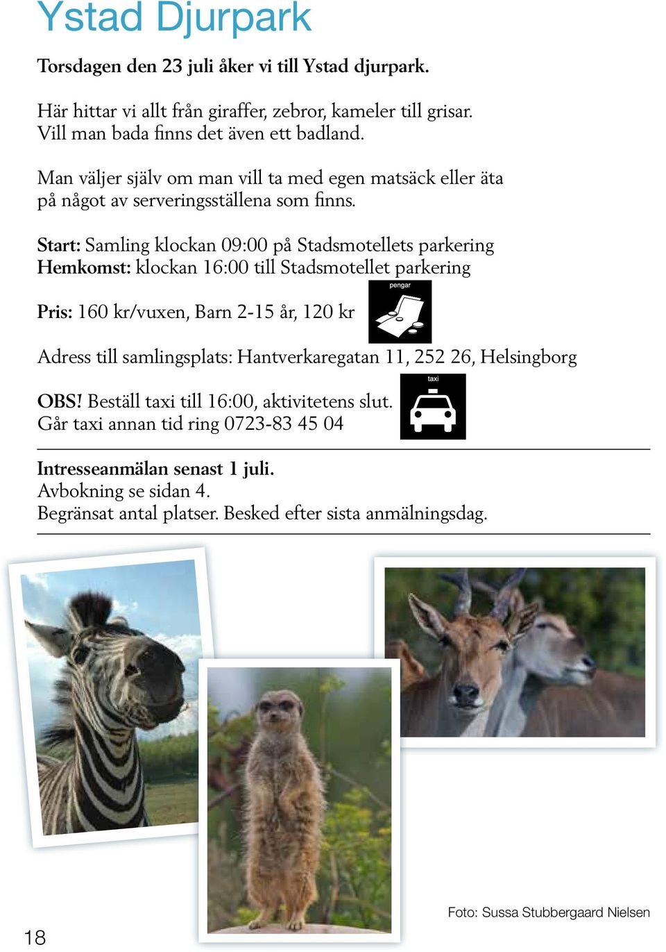 Start: Samling klockan 09:00 på Stadsmotellets parkering Hemkomst: klockan 16:00 till Stadsmotellet parkering Pris: 160 kr/vuxen, Barn 2-15 år, 120 kr Adress till samlingsplats: