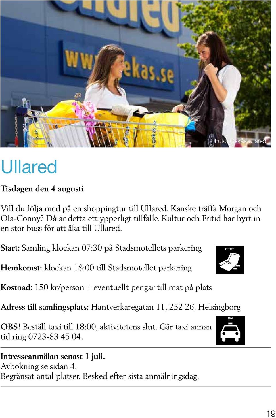 Start: Samling klockan 07:30 på Stadsmotellets parkering Hemkomst: klockan 18:00 till Stadsmotellet parkering Kostnad: 150 kr/person + eventuellt pengar till mat på plats