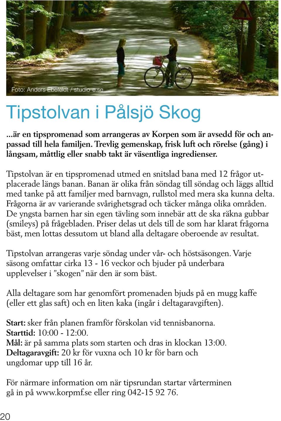 Tipstolvan är en tipspromenad utmed en snitslad bana med 12 frågor utplacerade längs banan.