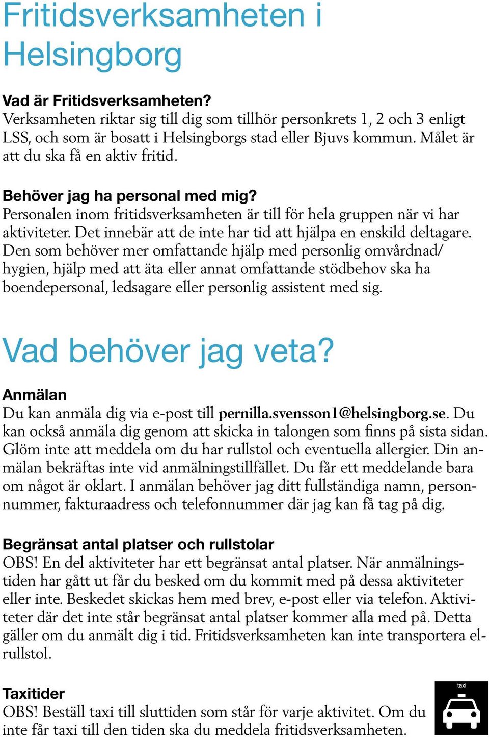 Det innebär att de inte har tid att hjälpa en enskild deltagare.