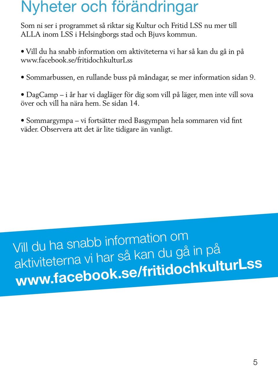 se/fritidochkulturlss Sommarbussen, en rullande buss på måndagar, se mer information sidan 9.