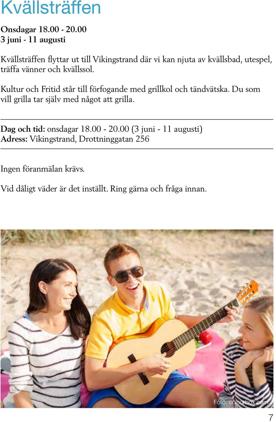 och kvällssol. Kultur och Fritid står till förfogande med grillkol och tändvätska.