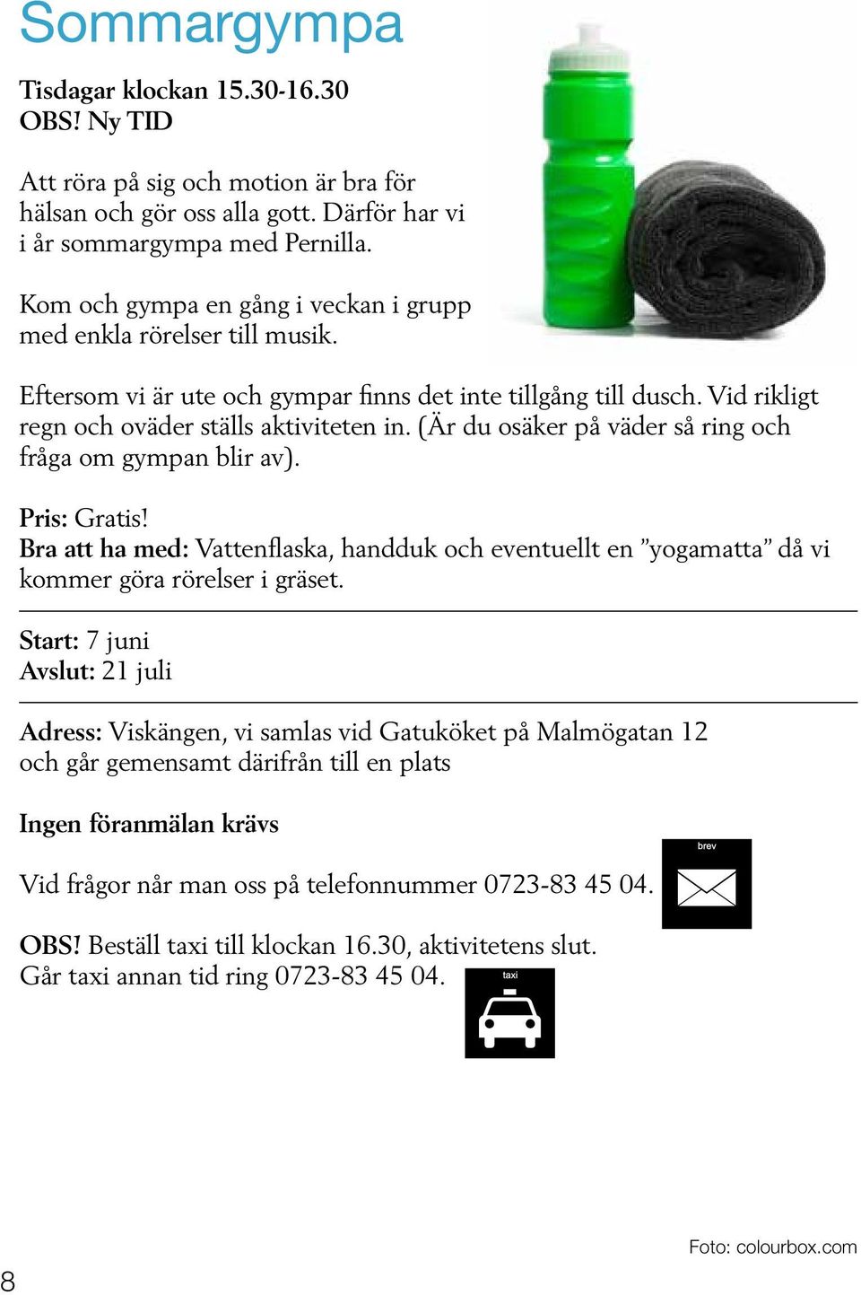 (Är du osäker på väder så ring och fråga om gympan blir av). Pris: Gratis! Bra att ha med: Vattenflaska, handduk och eventuellt en yogamatta då vi kommer göra rörelser i gräset.