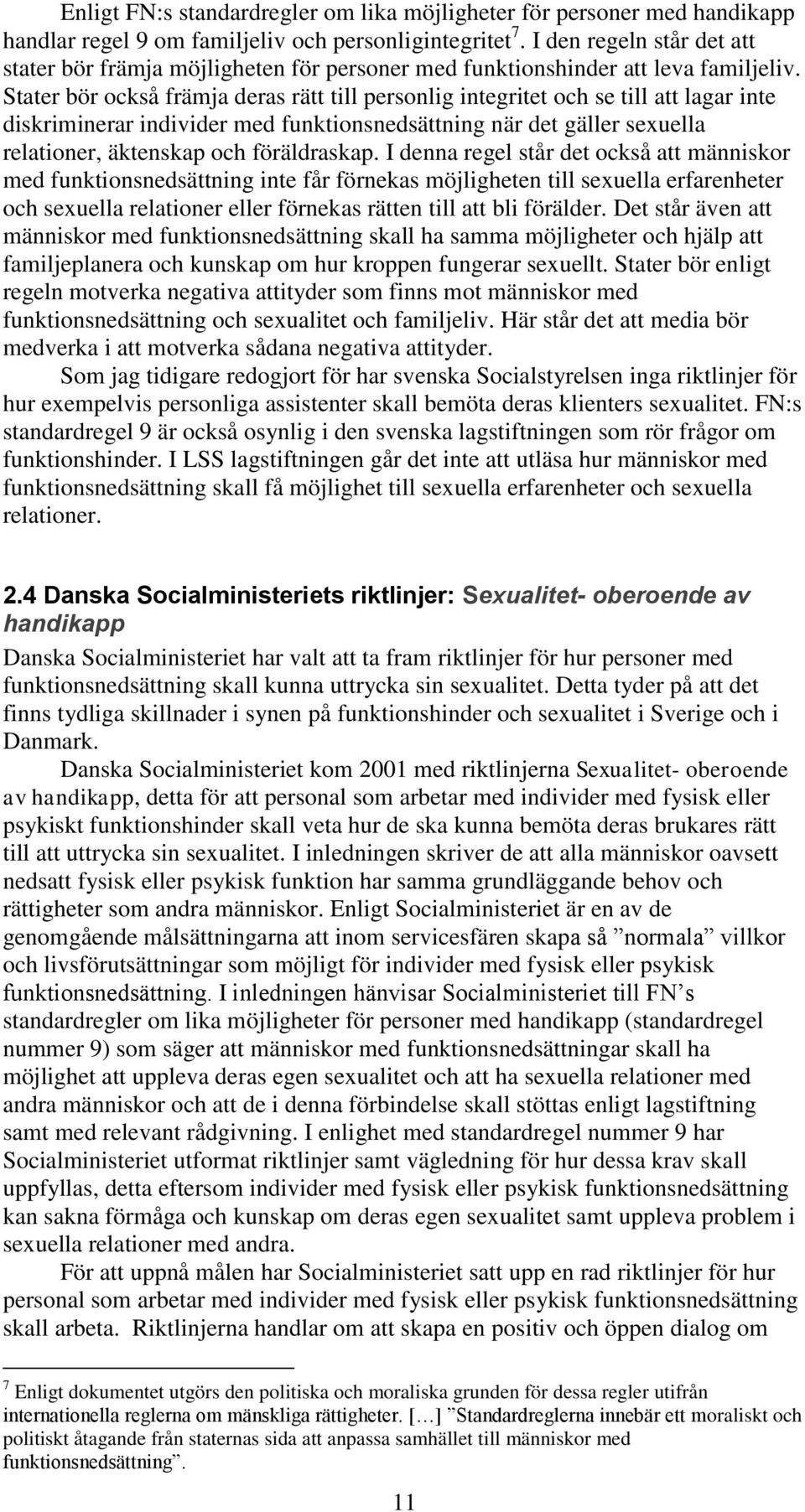 Stater bör också främja deras rätt till personlig integritet och se till att lagar inte diskriminerar individer med funktionsnedsättning när det gäller sexuella relationer, äktenskap och föräldraskap.