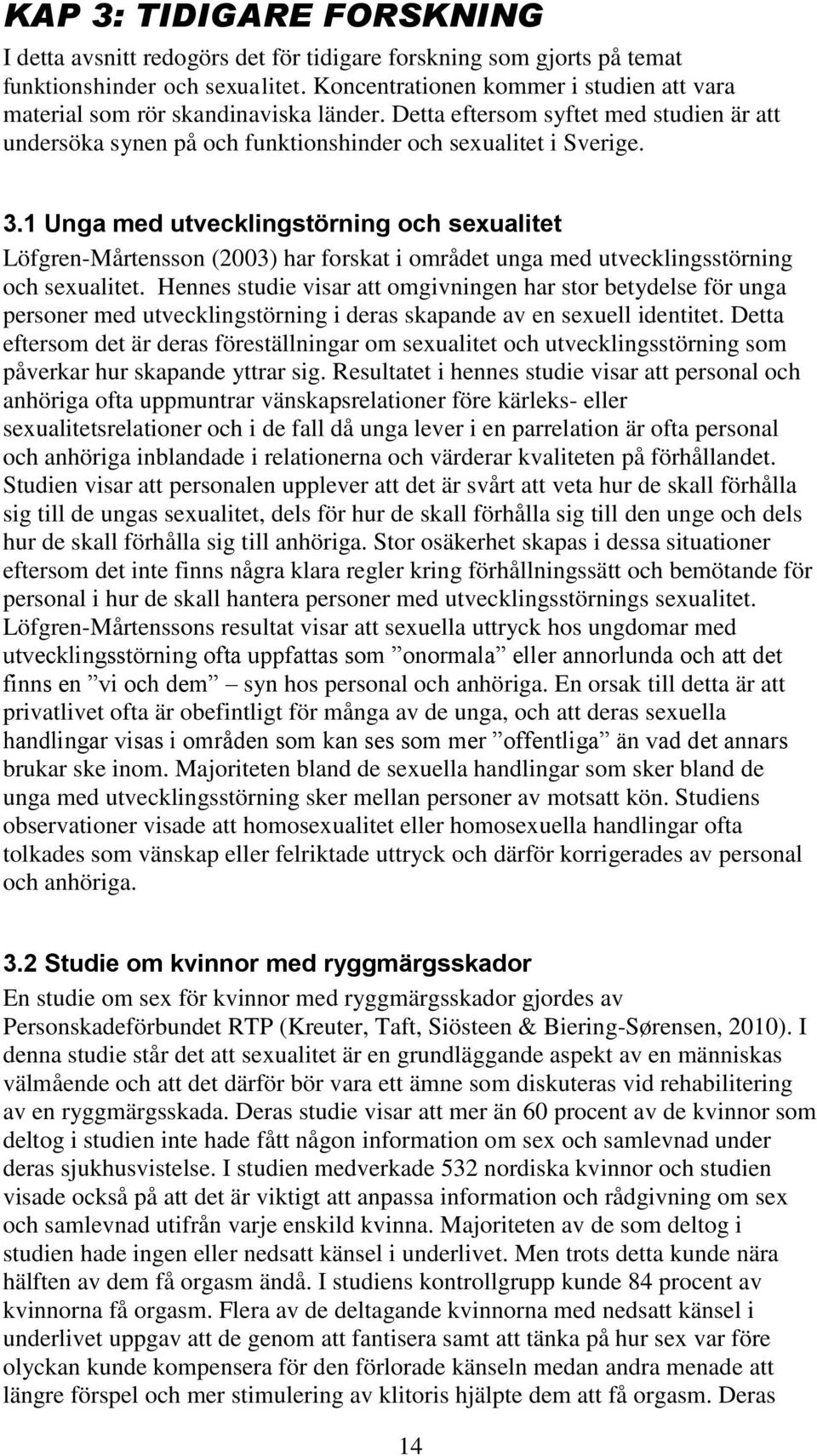 1 Unga med utvecklingstörning och sexualitet Löfgren-Mårtensson (2003) har forskat i området unga med utvecklingsstörning och sexualitet.