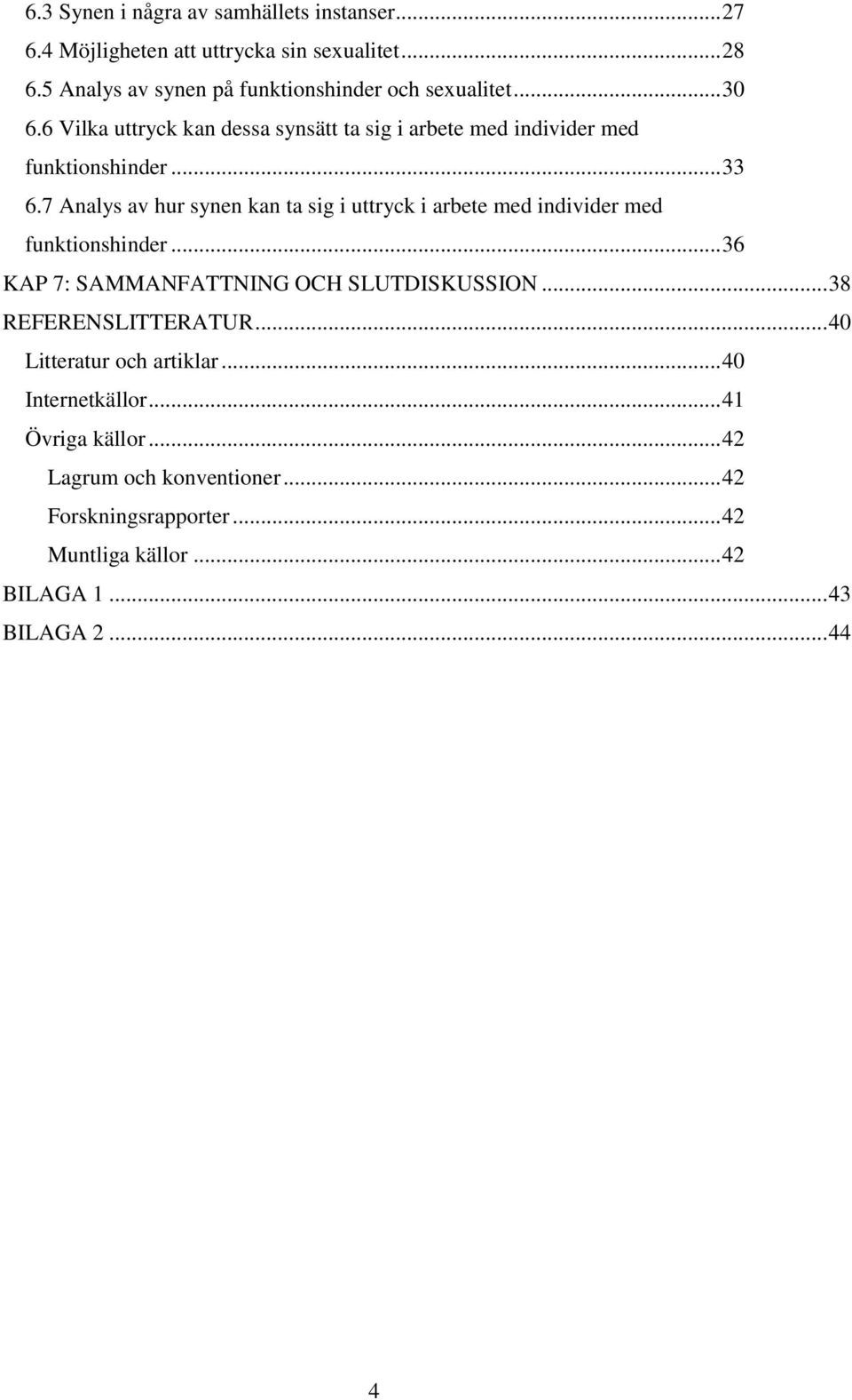 .. 33 6.7 Analys av hur synen kan ta sig i uttryck i arbete med individer med funktionshinder... 36 KAP 7: SAMMANFATTNING OCH SLUTDISKUSSION.