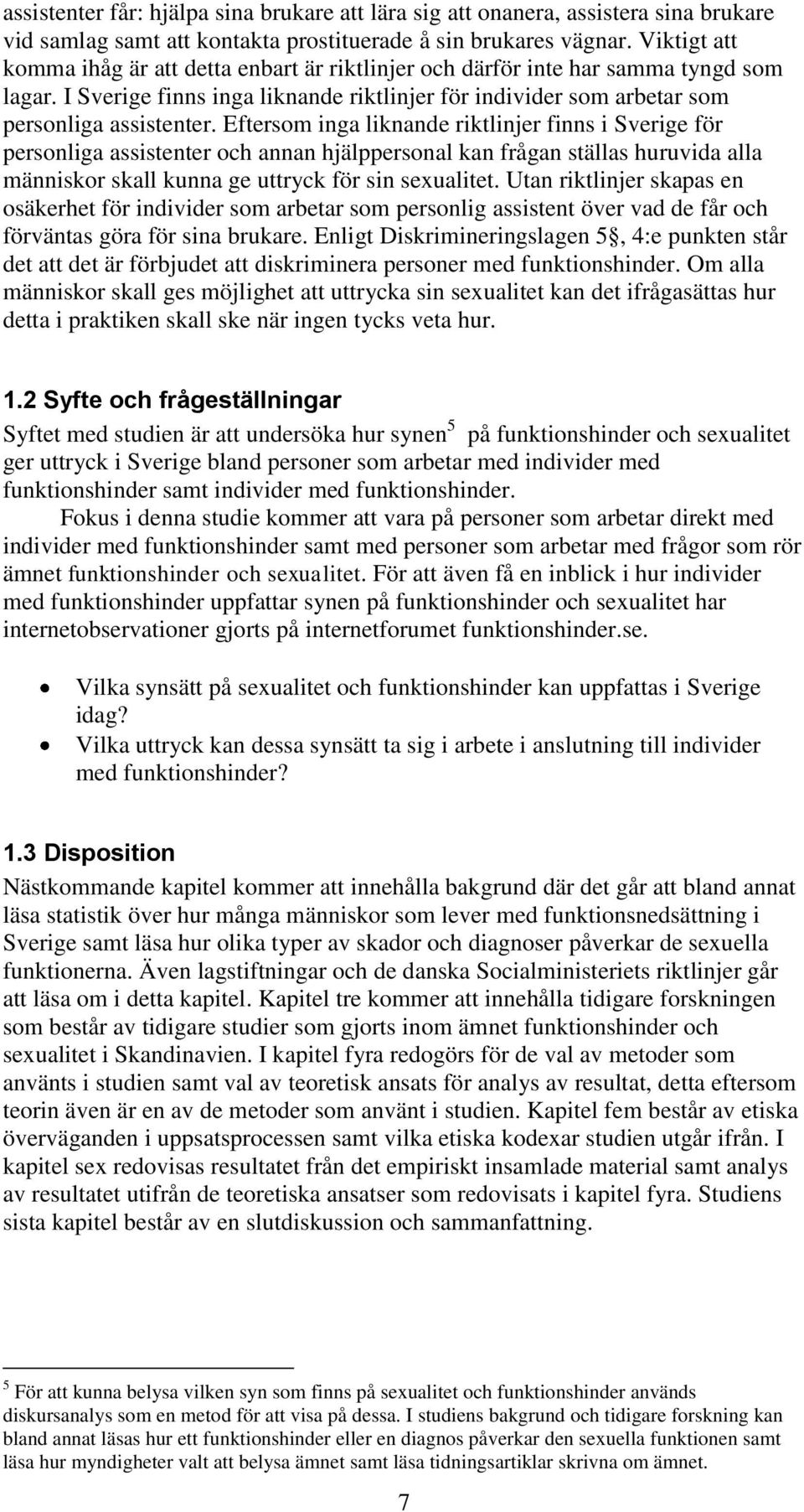 Eftersom inga liknande riktlinjer finns i Sverige för personliga assistenter och annan hjälppersonal kan frågan ställas huruvida alla människor skall kunna ge uttryck för sin sexualitet.