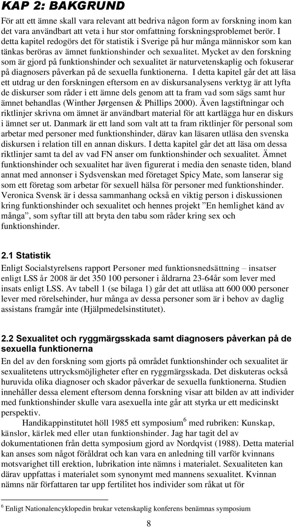 Mycket av den forskning som är gjord på funktionshinder och sexualitet är naturvetenskaplig och fokuserar på diagnosers påverkan på de sexuella funktionerna.