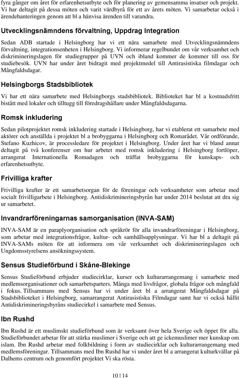 Utvecklingsnämndens förvaltning, Uppdrag Integration Sedan ADB startade i Helsingborg har vi ett nära samarbete med Utvecklingsnämndens förvaltning, integrationsenheten i Helsingborg.