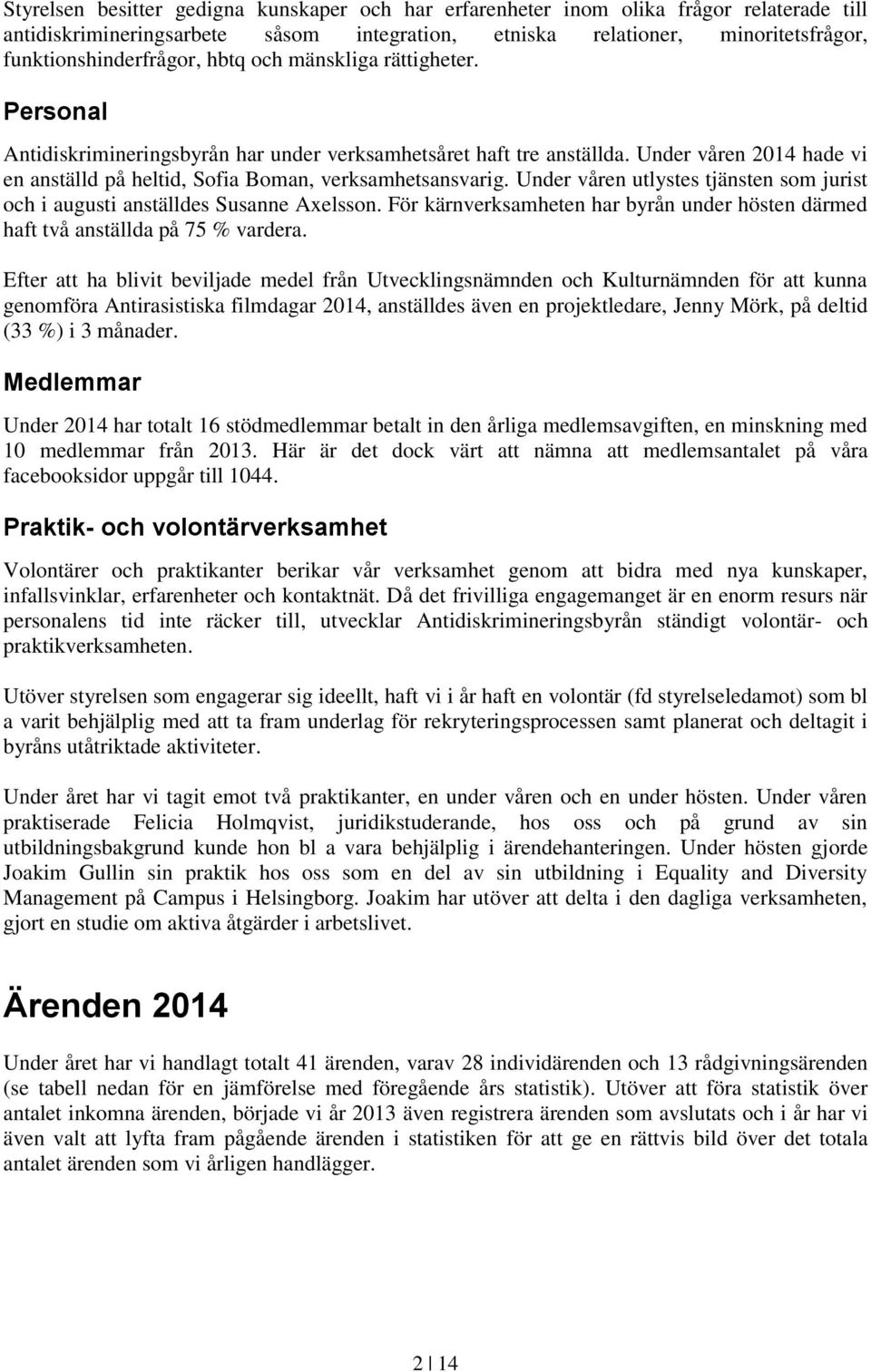 Under våren utlystes tjänsten som jurist och i augusti anställdes Susanne Axelsson. För kärnverksamheten har byrån under hösten därmed haft två anställda på 75 % vardera.