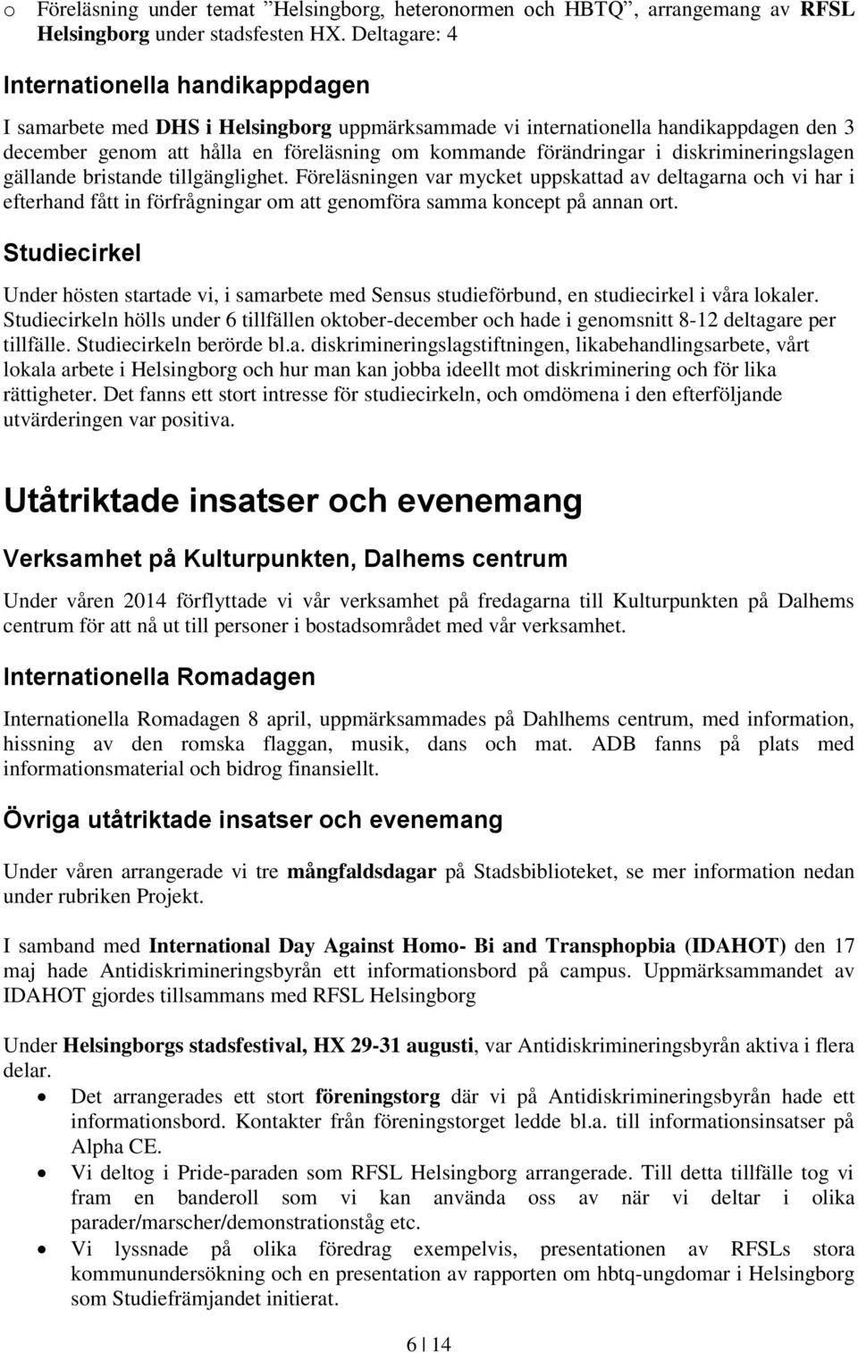 diskrimineringslagen gällande bristande tillgänglighet. Föreläsningen var mycket uppskattad av deltagarna och vi har i efterhand fått in förfrågningar om att genomföra samma koncept på annan ort.