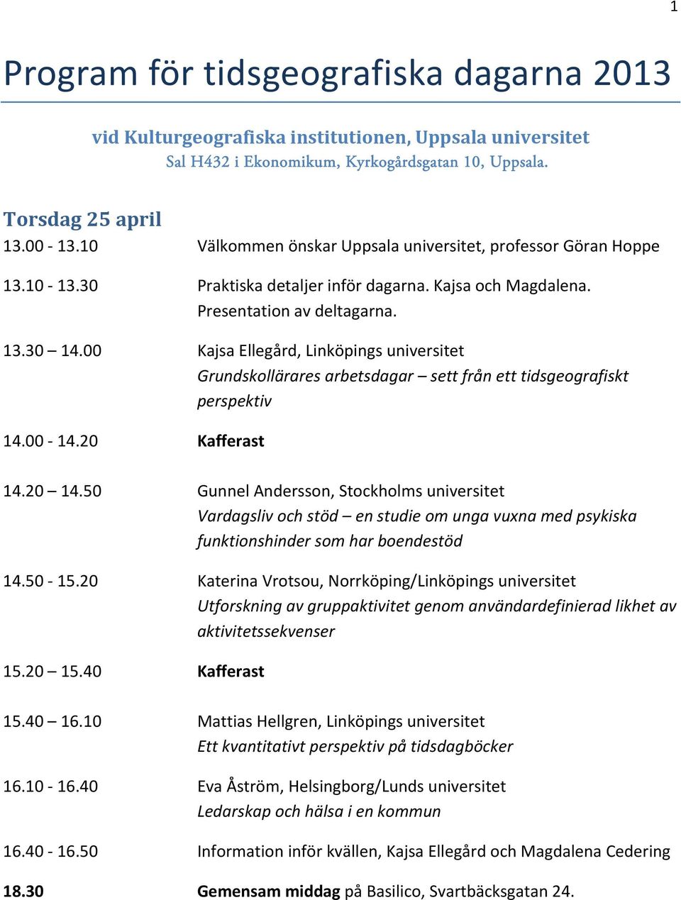 00 Kajsa Ellegård, Linköpings universitet Grundskollärares arbetsdagar sett från ett tidsgeografiskt perspektiv 14.00 14.20 Kafferast 14.20 14.