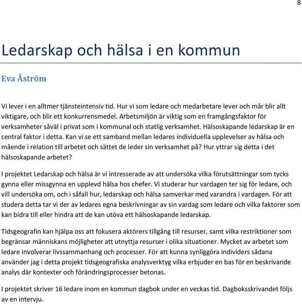 Kan vi se ett samband mellan ledares individuella upplevelser av hälsa och mående i relation till arbetet och sättet de leder sin verksamhet på? Hur yttrar sig detta i det hälsoskapande arbetet?