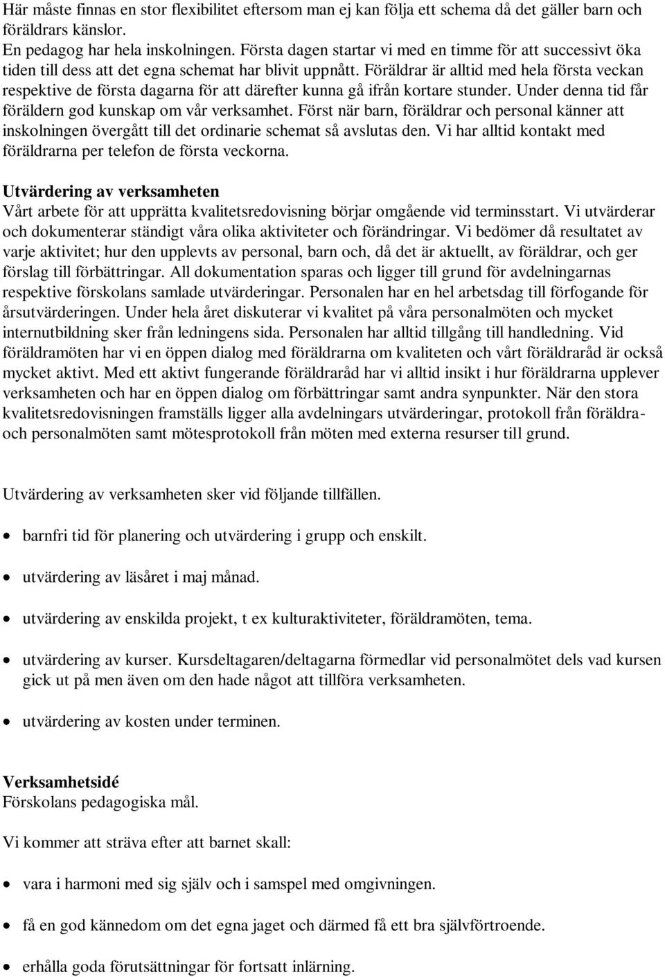 Föräldrar är alltid med hela första veckan respektive de första dagarna för att därefter kunna gå ifrån kortare stunder. Under denna tid får föräldern god kunskap om vår verksamhet.