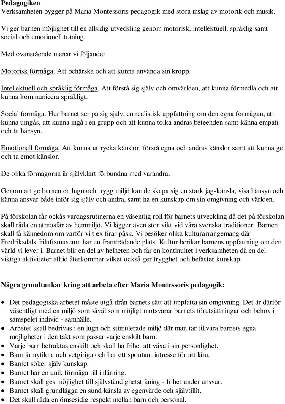 Att behärska och att kunna använda sin kropp. Intellektuell och språklig förmåga. Att förstå sig själv och omvärlden, att kunna förmedla och att kunna kommunicera språkligt. Social förmåga.