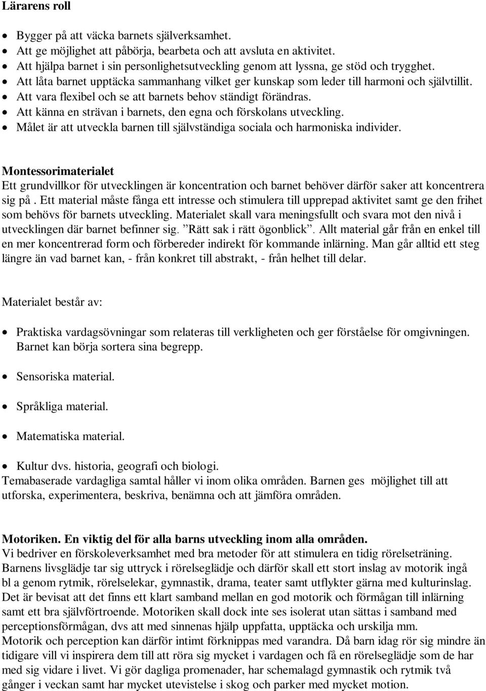 Att vara flexibel och se att barnets behov ständigt förändras. Att känna en strävan i barnets, den egna och förskolans utveckling.