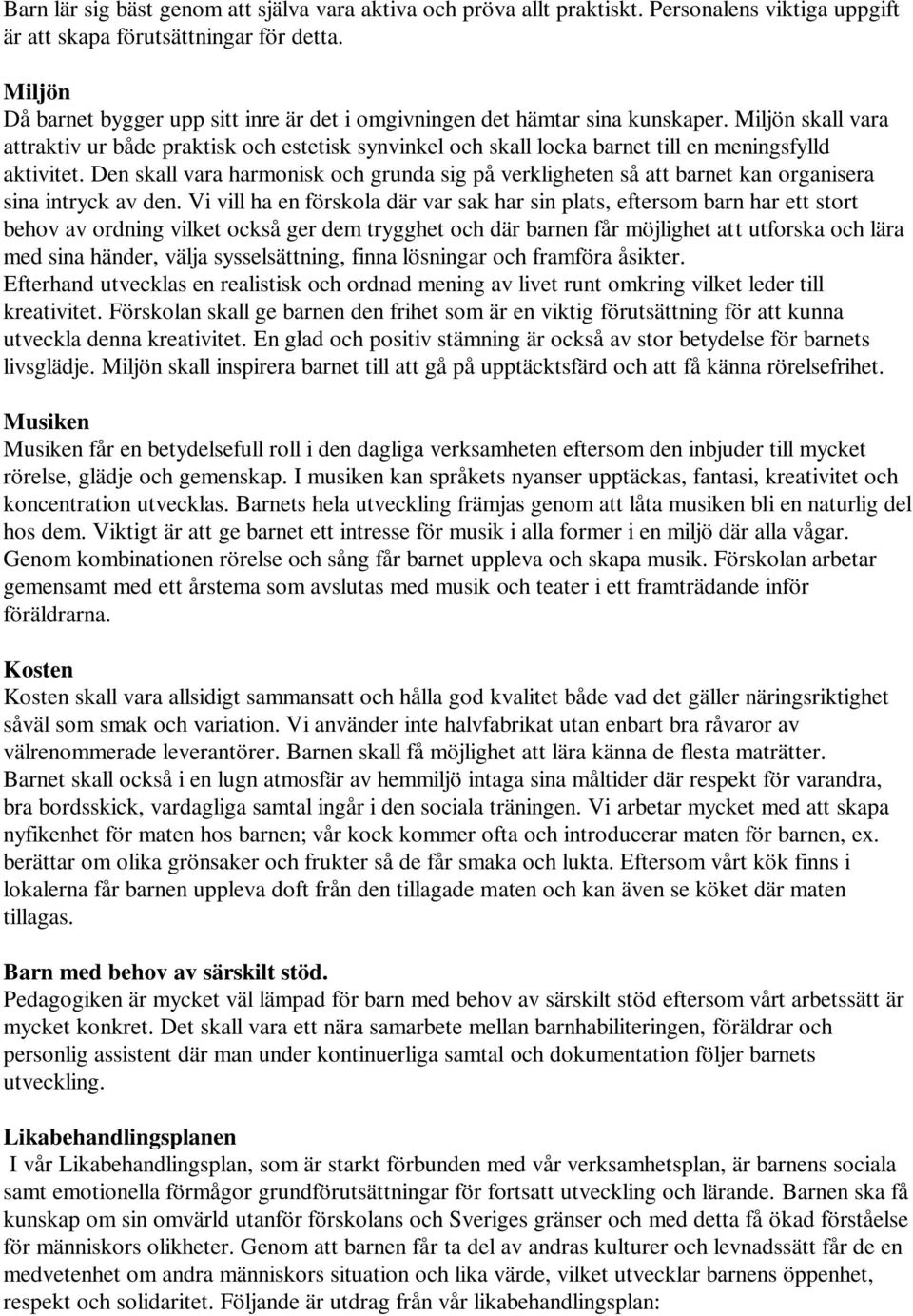Miljön skall vara attraktiv ur både praktisk och estetisk synvinkel och skall locka barnet till en meningsfylld aktivitet.