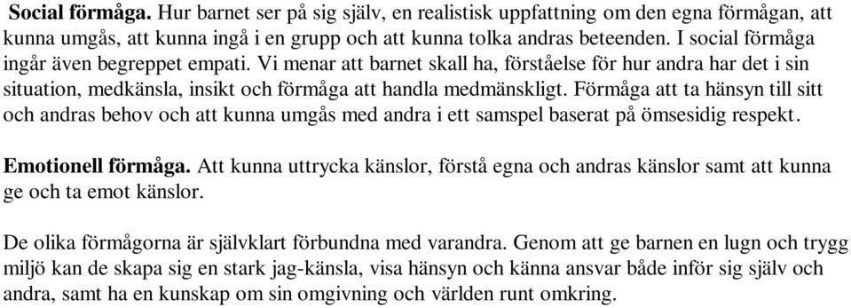 Förmåga att ta hänsyn till sitt och andras behov och att kunna umgås med andra i ett samspel baserat på ömsesidig respekt. Emotionell förmåga.