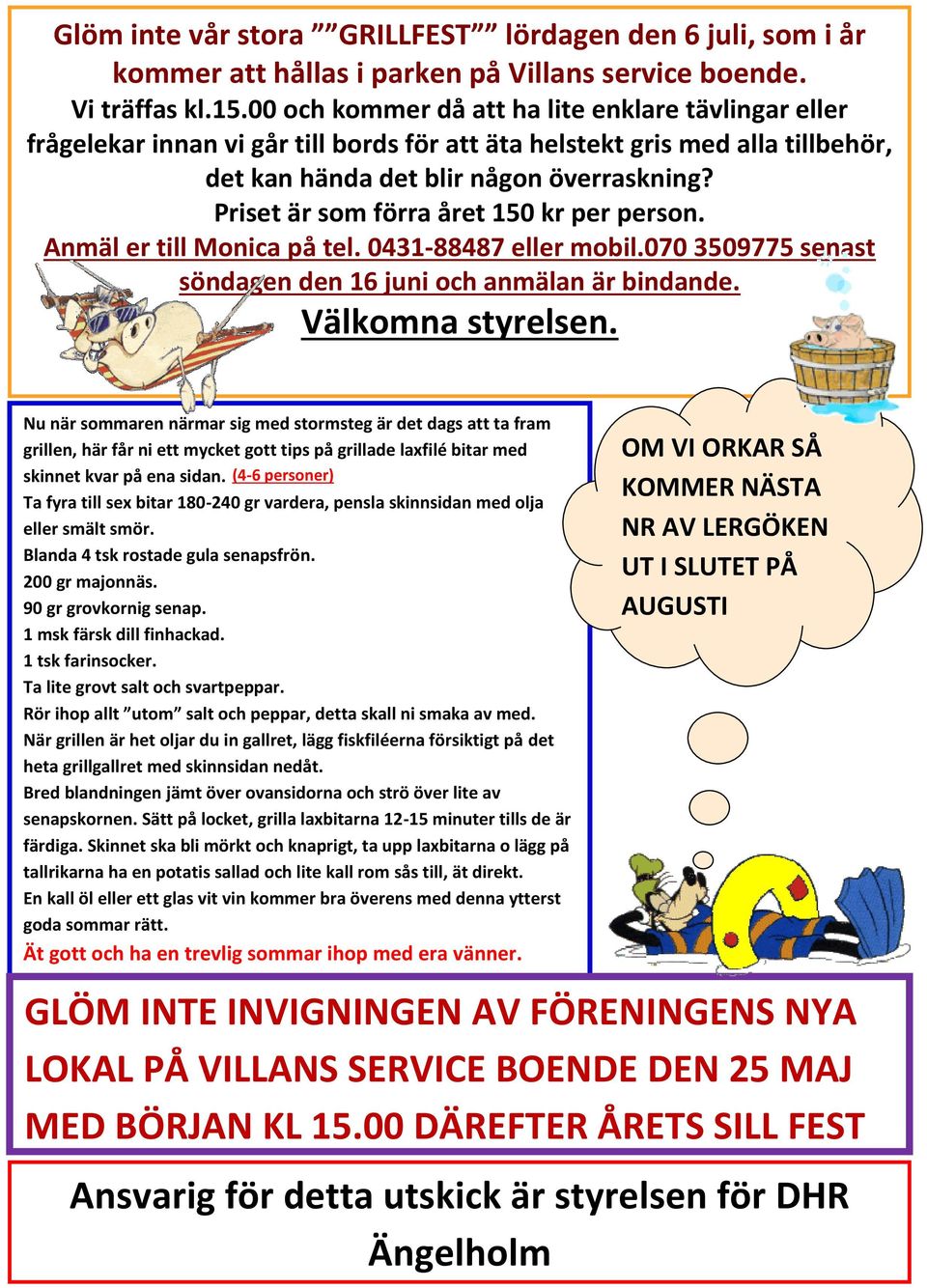 Priset är som förra året 150 kr per person. Anmäl er till Monica på tel. 0431-88487 eller mobil.070 3509775 senast söndagen den 16 juni och anmälan är bindande. Välkomna styrelsen.