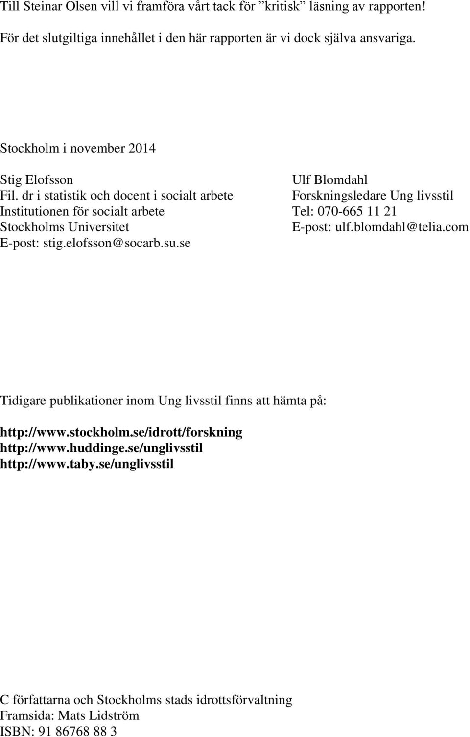 dr i statistik och docent i socialt arbete Forskningsledare Ung livsstil Institutionen för socialt arbete Tel: 070-665 11 21 Stockholms Universitet E-post: ulf.blomdahl@telia.