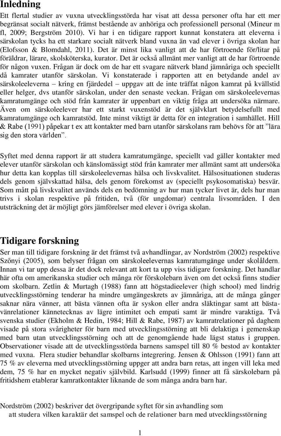 Vi har i en tidigare rapport kunnat konstatera att eleverna i särskolan tycks ha ett starkare socialt nätverk bland vuxna än vad elever i övriga skolan har (Elofsson & Blomdahl, 2011).