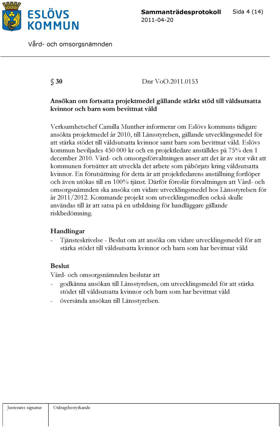 projektmedel år 2010, till Länsstyrelsen, gällande utvecklingsmedel för att stärka stödet till våldsutsatta kvinnor samt barn som bevittnat våld.