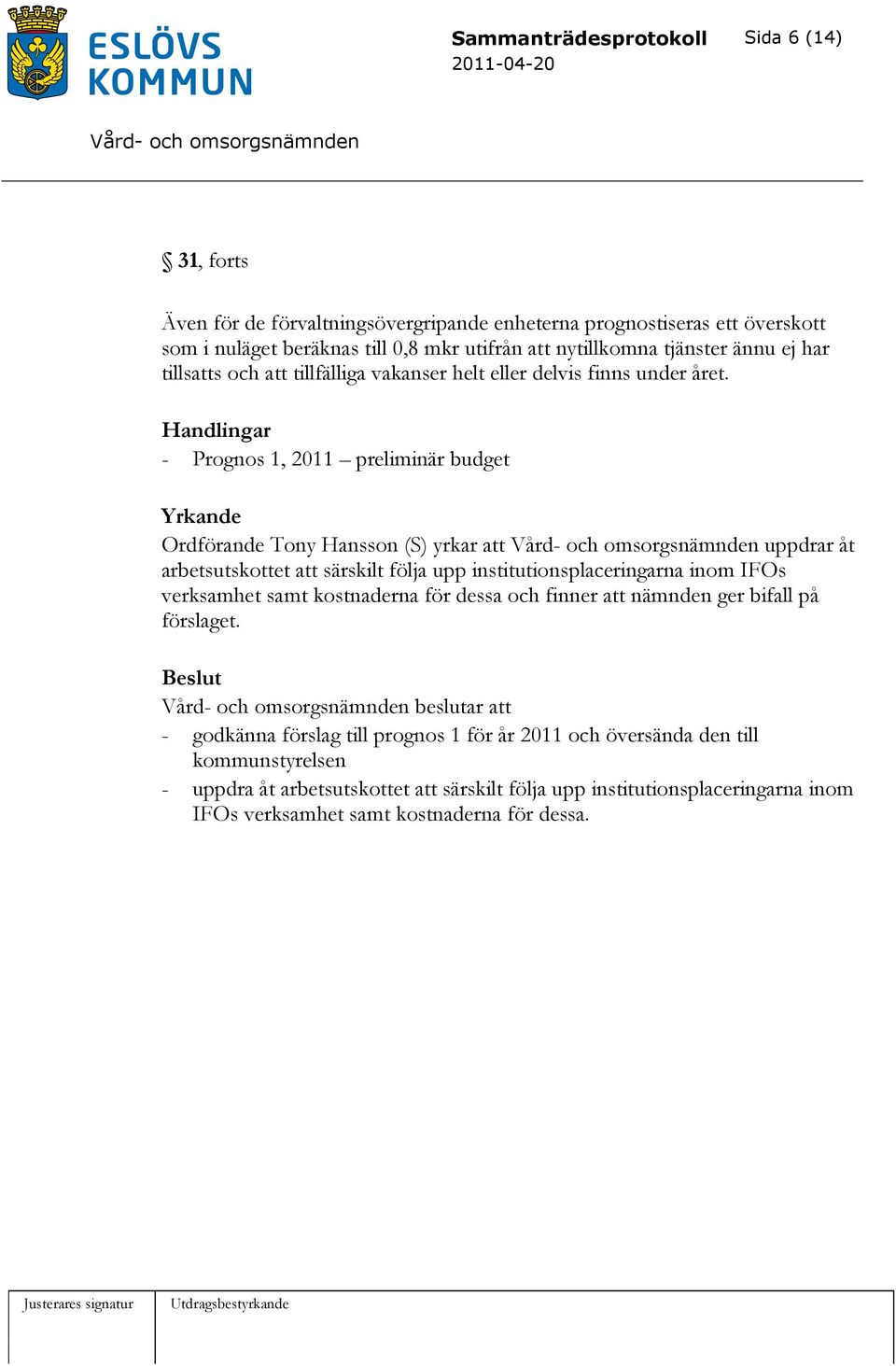 Handlingar - Prognos 1, 2011 preliminär budget Yrkande Ordförande Tony Hansson (S) yrkar att uppdrar åt arbetsutskottet att särskilt följa upp institutionsplaceringarna inom IFOs