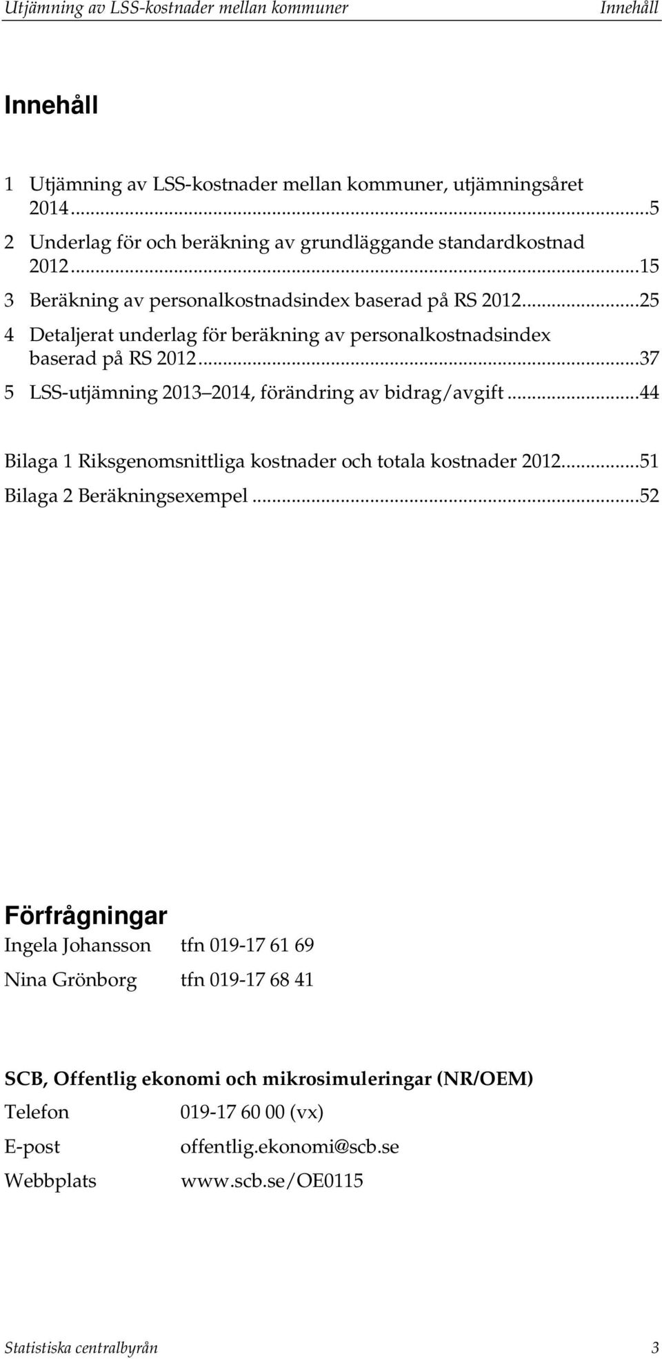 .. 25 4 Detaljerat underlag för beräkning av personalkostnadsindex baserad på RS 2012... 37 5 LSS-utjämning 2013 2014, förändring av bidrag/avgift.