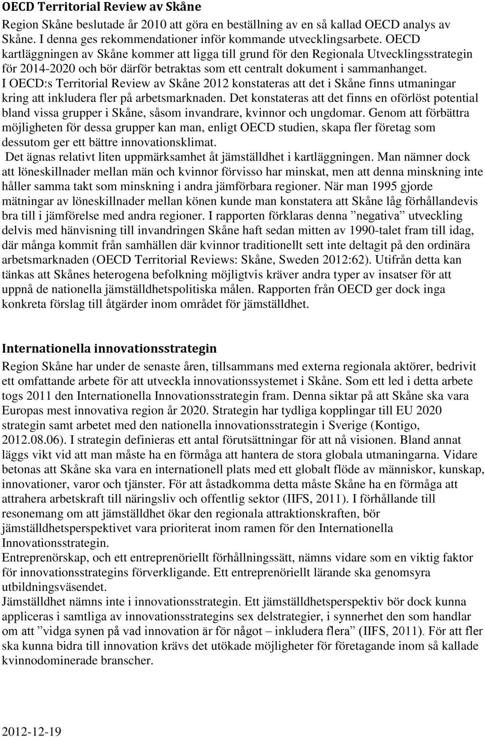 I OECD:s Territorial Review av Skåne 2012 konstateras att det i Skåne finns utmaningar kring att inkludera fler på arbetsmarknaden.