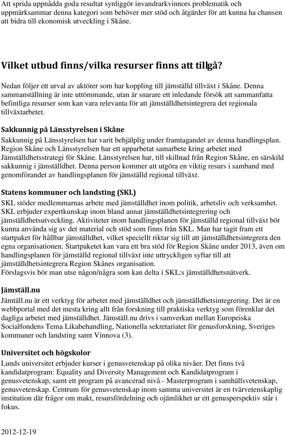 Denna sammanställning är inte uttömmande, utan är snarare ett inledande försök att sammanfatta befintliga resurser som kan vara relevanta för att jämställdhetsintegrera det regionala tillväxtarbetet.