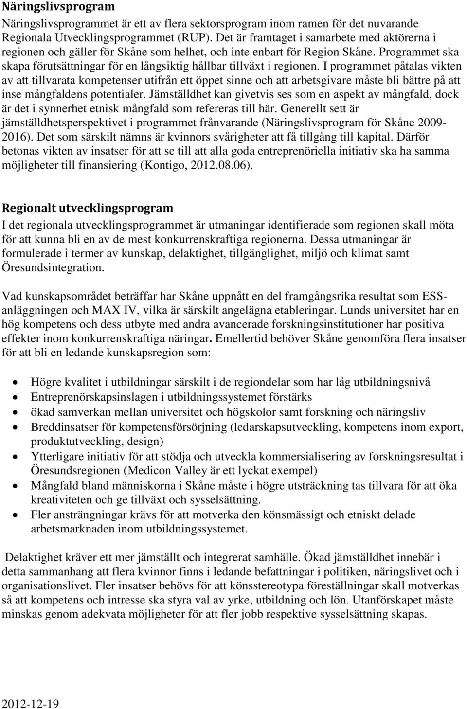 Programmet ska skapa förutsättningar för en långsiktig hållbar tillväxt i regionen.