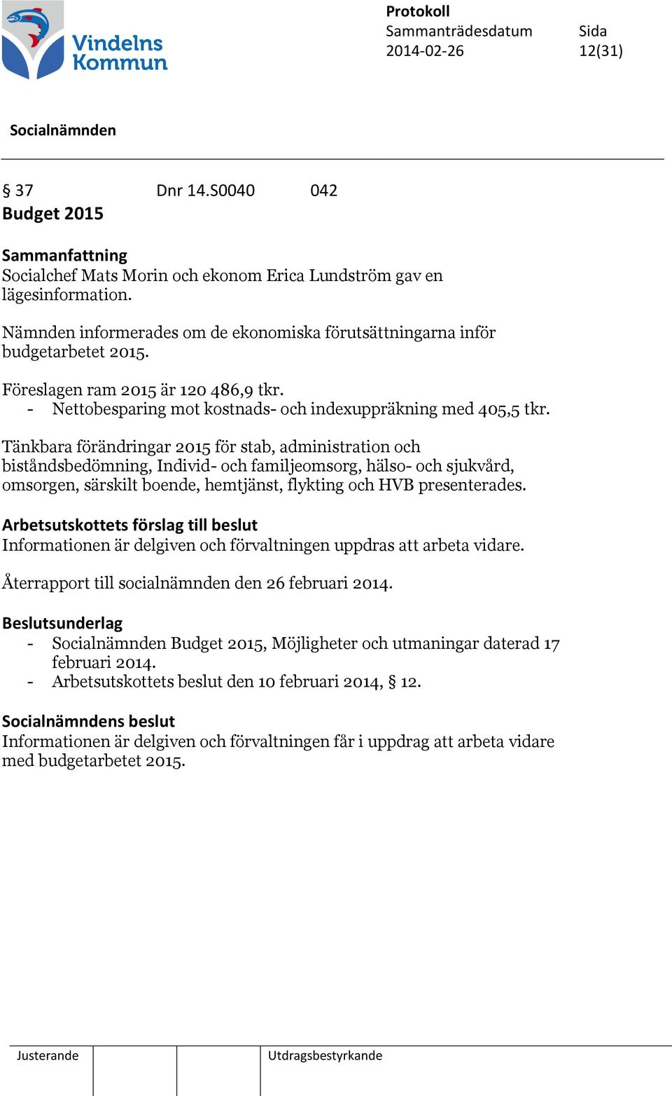 Tänkbara förändringar 2015 för stab, administration och biståndsbedömning, Individ- och familjeomsorg, hälso- och sjukvård, omsorgen, särskilt boende, hemtjänst, flykting och HVB presenterades.